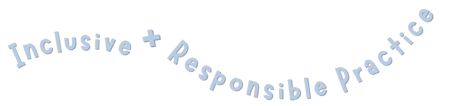 Inclusive + Responsible Practice