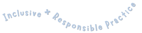 Inclusive + Responsible Practice