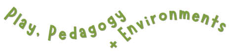 Play, Pedagogy + Environments