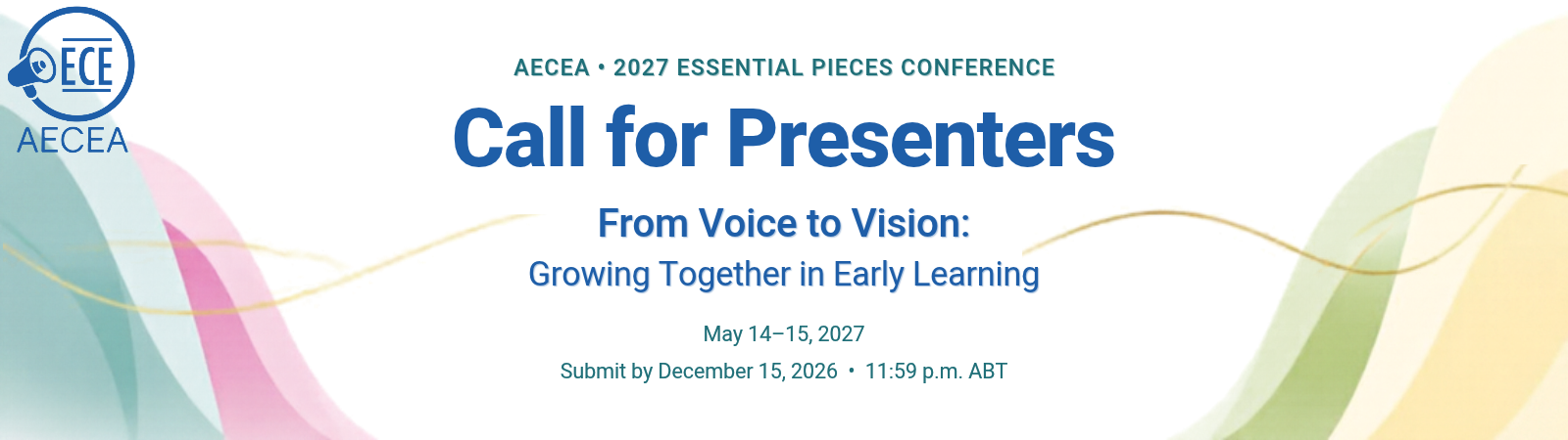 AECEA’s 2027 Essential Pieces Conference call for presenters. Theme: “From Voice to Vision: Growing Together in Early Learning.” Conference dates: May 14–15, 2027. Submit by December 15, 2026, at 11:59 p.m. Alberta time. AECEA logo and pastel ribbons connected by a golden thread.